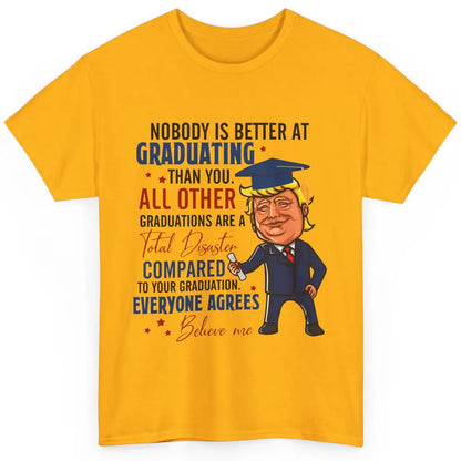 Trump Graduation Nobody Better At Graduating Than You Funny Classic Unisex T-Shirt