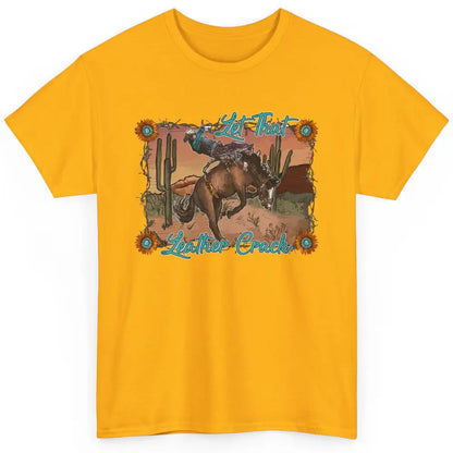 Cowboy Riding Horse Let That Leather Crack Western Desert Classic Unisex T-Shirt