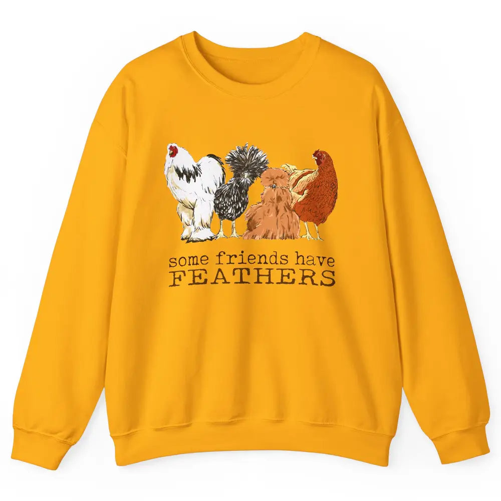 Some Friends Have Feathers Chicken Breeds Lovers Farm Animal Unisex Crewneck Sweatshirt