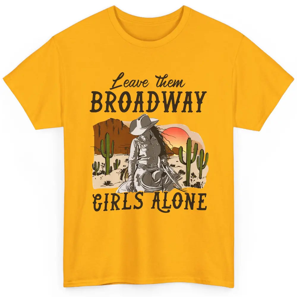 Cowgirl Desert Sunset Leave Them Broadway Girl Alone Western Classic Unisex T-Shirt