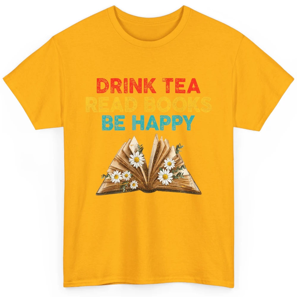 Drink Tea Read Books Be Happy Positive Quote Geeky Book Reader Retro Floral Reading Bookworm Bookish Classic Unisex T-Shirt