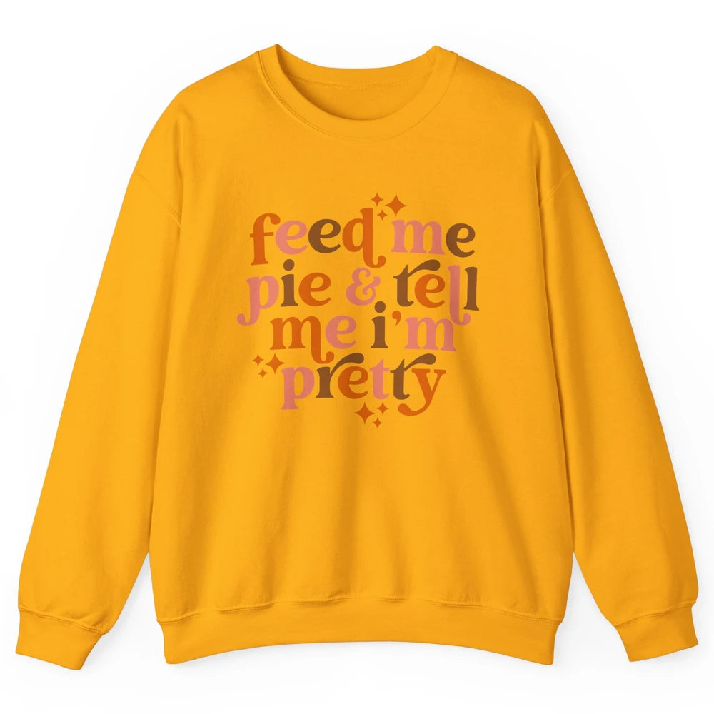 Pumpkin Pie Feed Me Pie Tell Me I'm Pretty Fall Thanksgiving Unisex Crewneck Sweatshirt