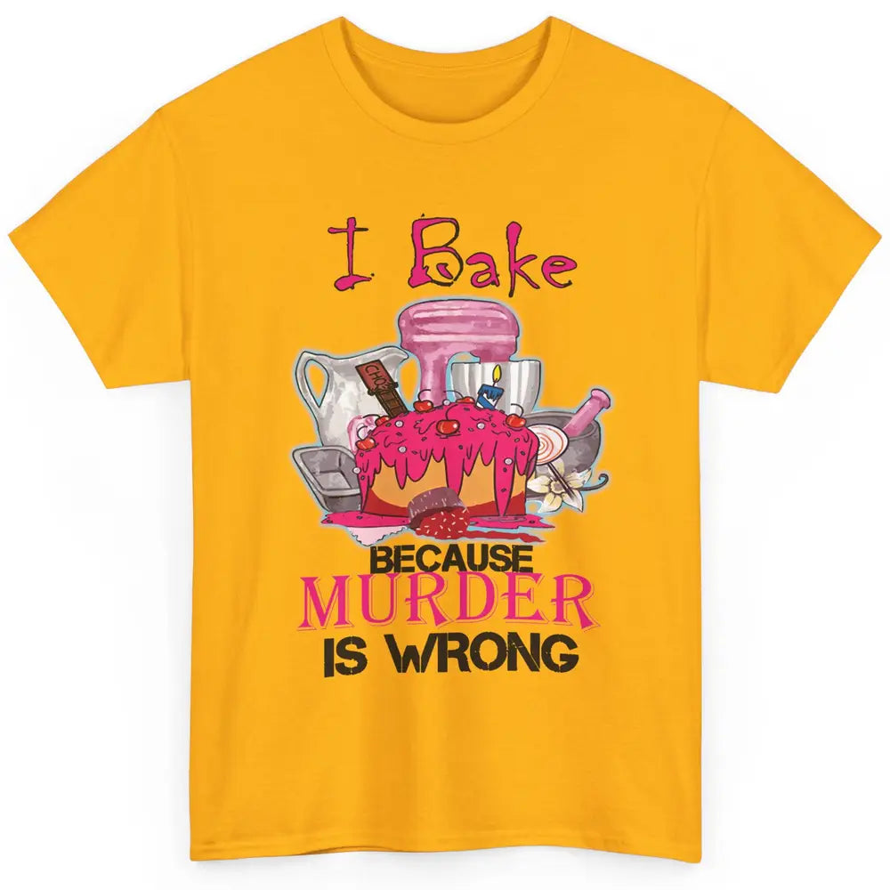 Baking Machine I Bake Because Murder Is Wrong Bakers Life Classic Unisex T-Shirt