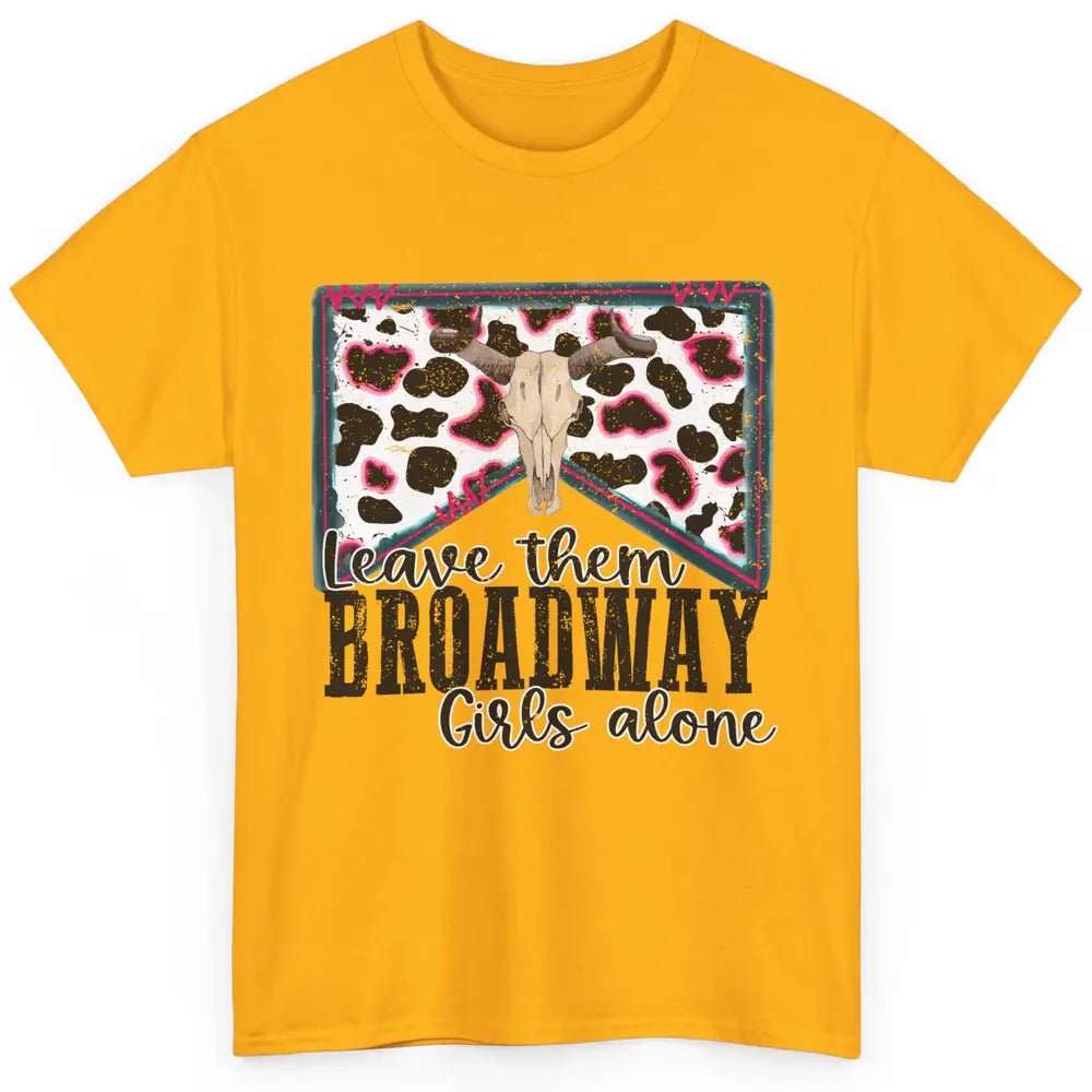 Cowhide Bull Skull Leave Them Broadway Girls Alone Western Classic Unisex T-Shirt