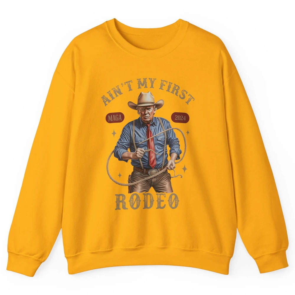 Ain't My First Rodeo Western Cowboy Funny Donald Trump President Howdy Political Sarcastic Unisex Crewneck Sweatshirt