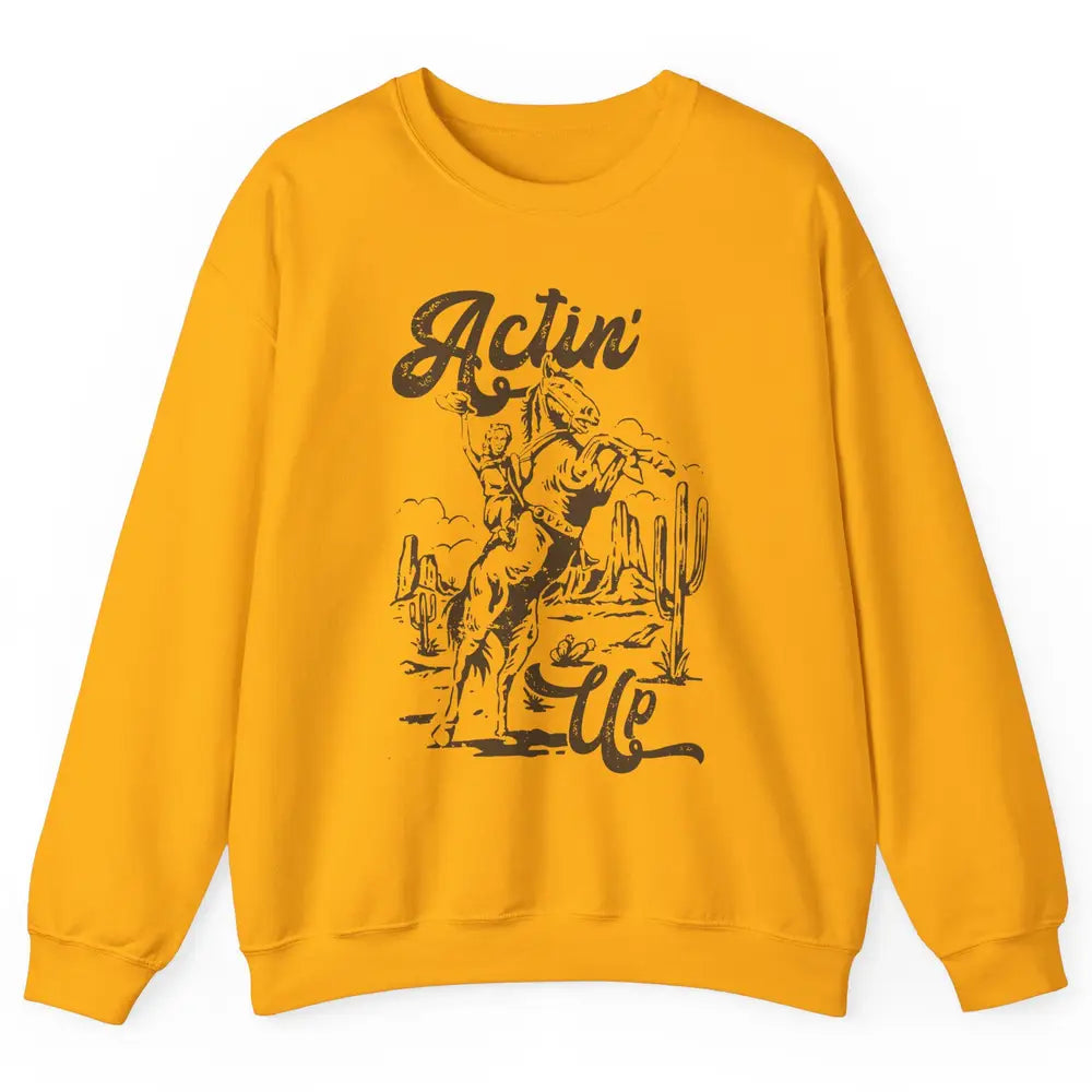 Actin' Up Cowgirl Rodeo Horse Retro Western Country Girls Unisex Crewneck Sweatshirt