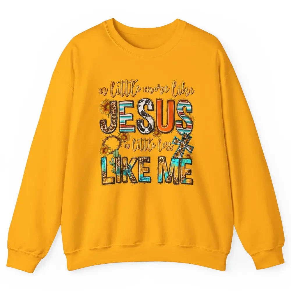 Sunflower A Little More Like Jesus Less Like Me Christian Unisex Crewneck Sweatshirt