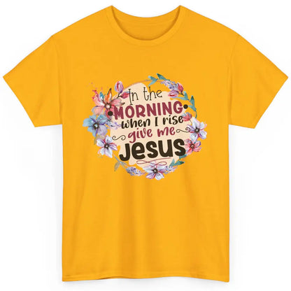 Floral When I Rise Give Me Jesus Christian Western Religious Classic Unisex T-Shirt