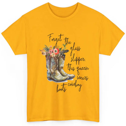 Cowgirls Forget Glass Slippers This Queen Wears Cowboy Boots Classic Unisex T-Shirt