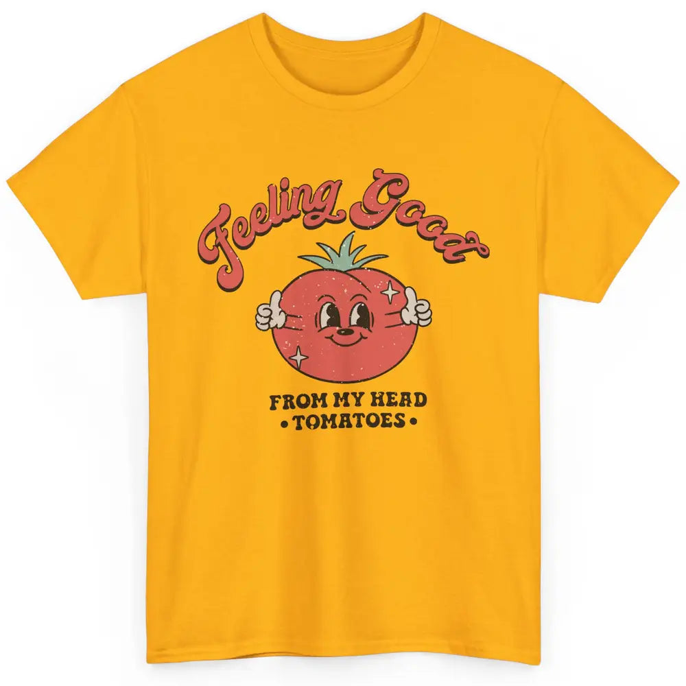 Feelin Good From My Head Tomatoes Inspirational Motivational Classic Unisex T-Shirt