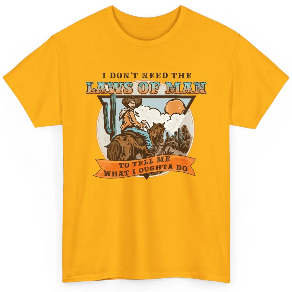 Cowboy Horsing I Don't Need The Laws Of Men Western Country Classic Unisex T-Shirt