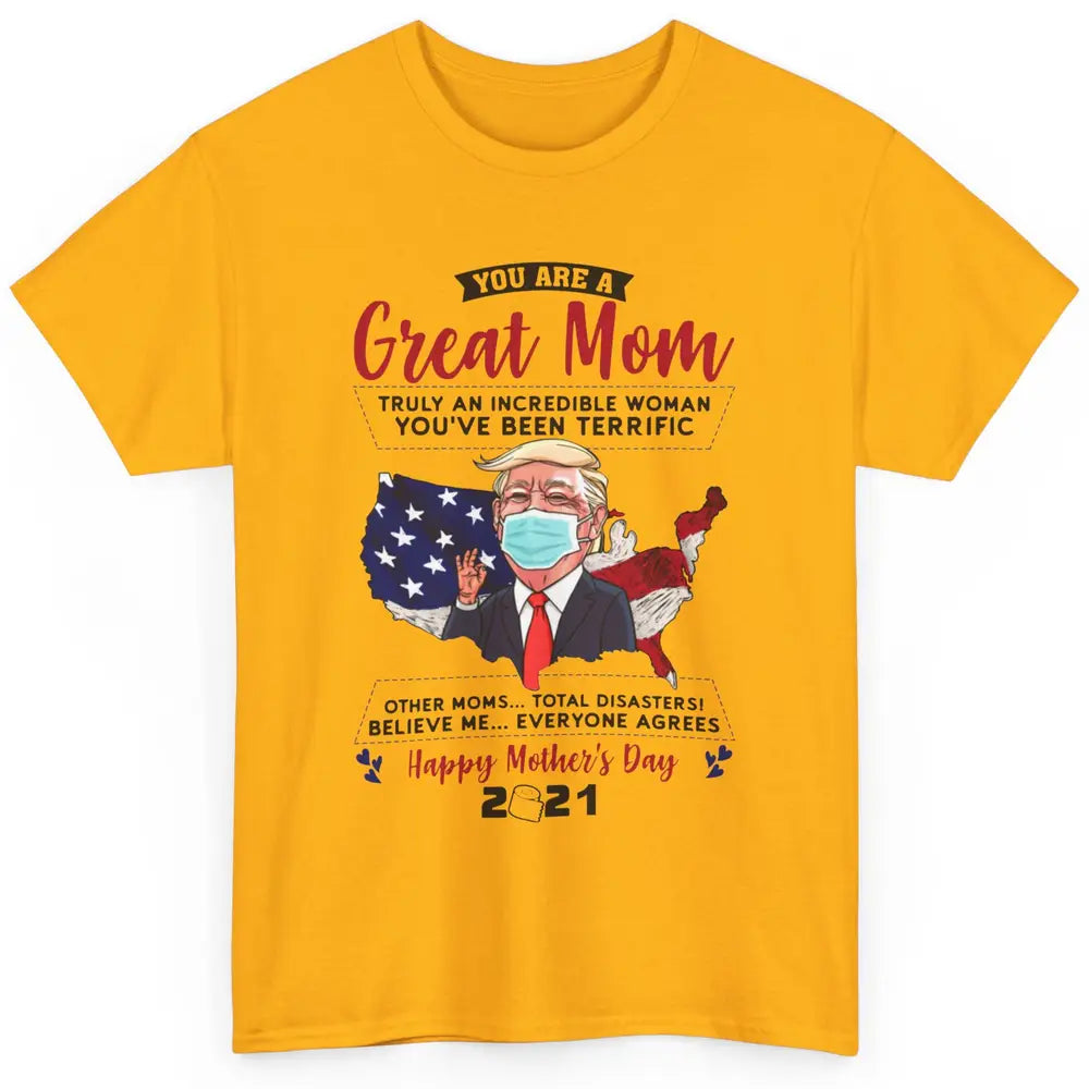 Trump Wearing Mask Mothers Day Gift You Are A Great Mom Classic Unisex T-Shirt