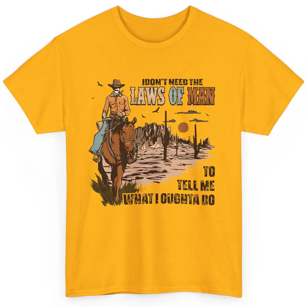 Cowboy Horsing I Don't Need The Laws Of Men Western Country Classic Unisex T-Shirt