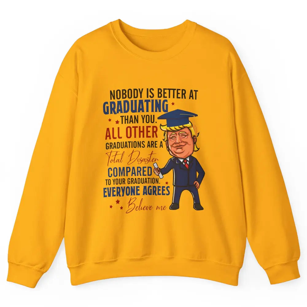 Trump Graduation Nobody Better At Graduating Than You Funny Unisex Crewneck Sweatshirt