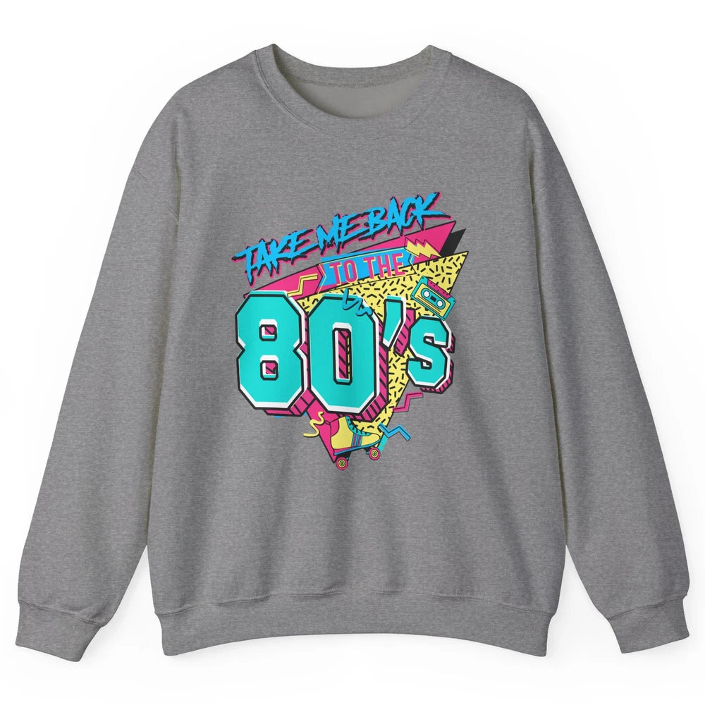 Take Me Back To The 80s Born 1980s Nostalgia 80s Birthday Unisex Crewneck Sweatshirt