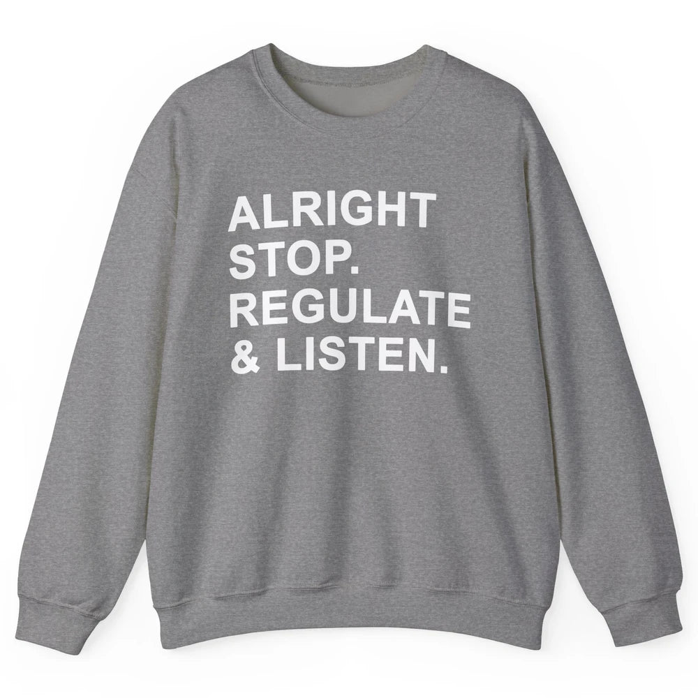 Alright Stop Regulate And Listen Funny Teacher Counselor Unisex Crewneck Sweatshirt