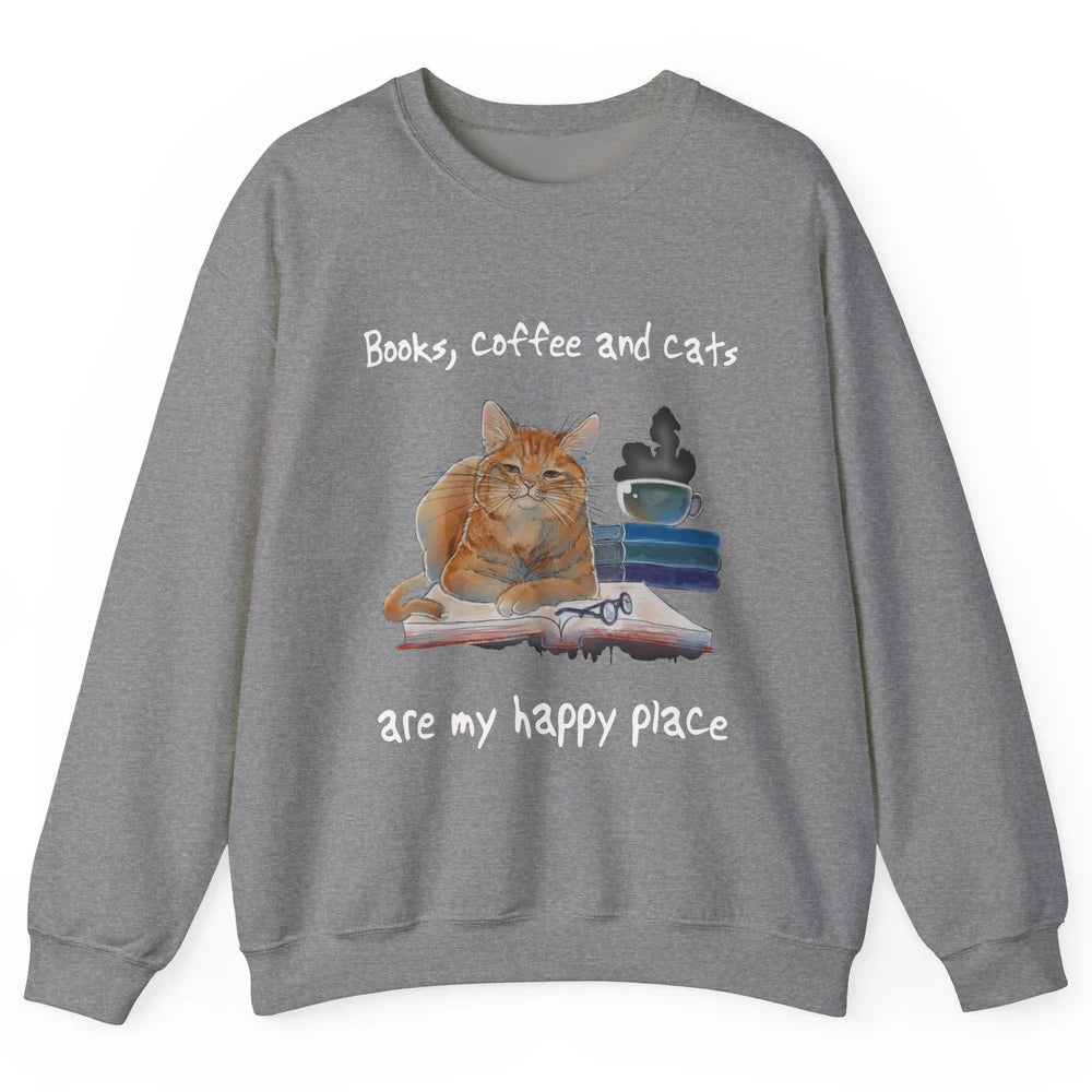 Books Coffee And Cats Are My Happy Place Cat Coffee Book Unisex Crewneck Sweatshirt