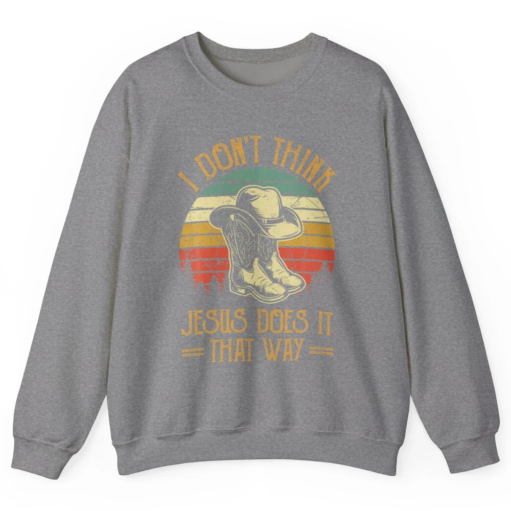 Western Cowboy Hat Boots Jesus Done It That Way God Christ Unisex Crewneck Sweatshirt