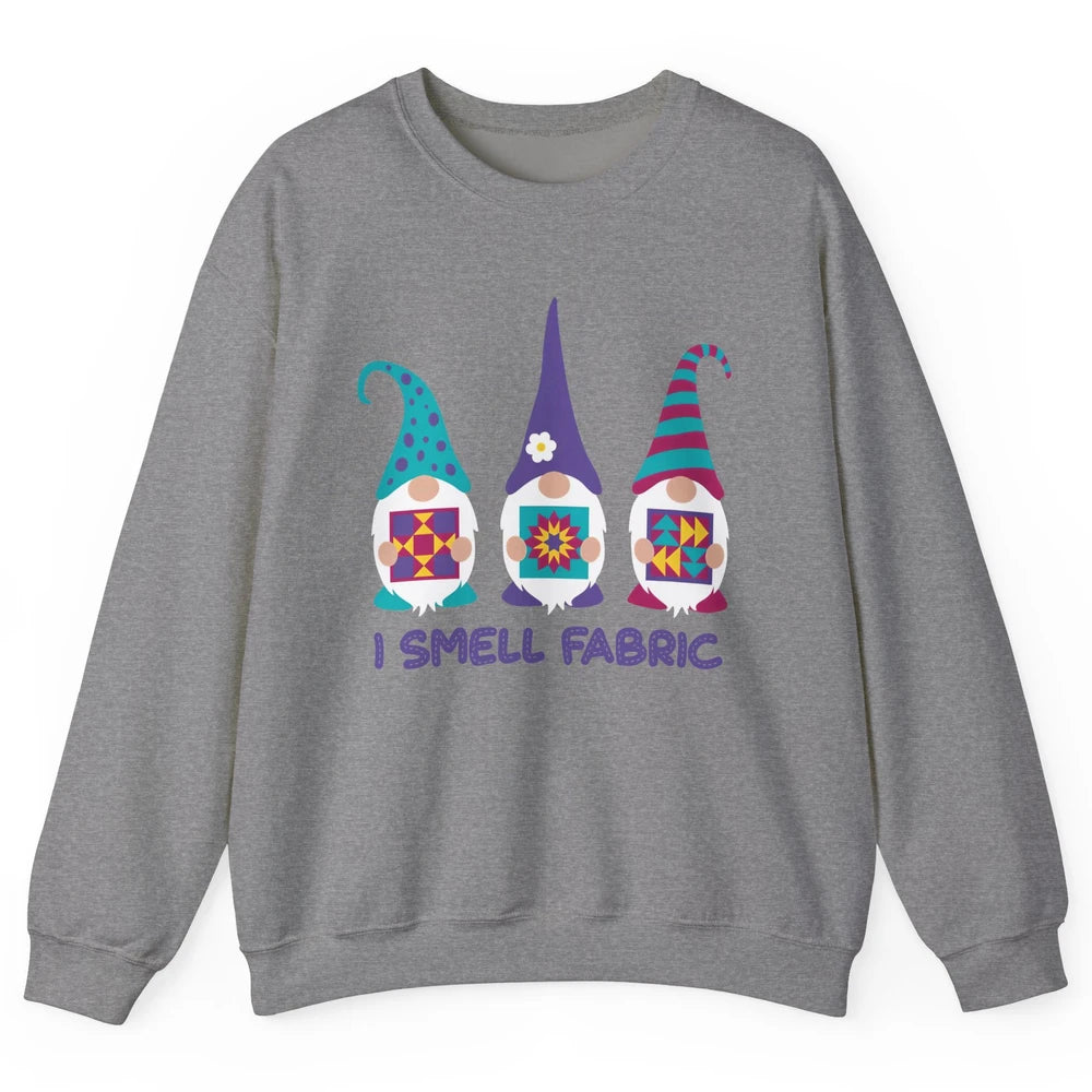 Three Gnomes Quilting I Smell Fabric Sewing Gnomes Quilter Unisex Crewneck Sweatshirt