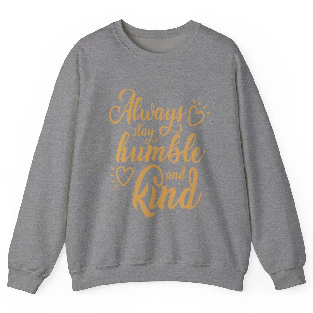 Always Stay Humble And Kind Spread Kindness Inspirational Unisex Crewneck Sweatshirt