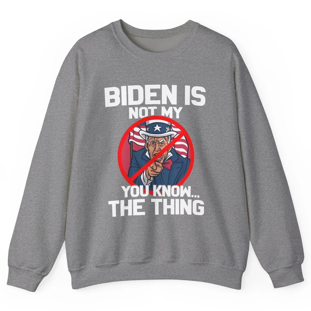 Uncle Sam Biden's Not My You Know The Thing July 4th Patriot Unisex Crewneck Sweatshirt