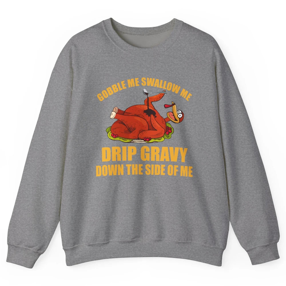 Funny Thanksgiving Turkey Gobble Me Swallow Me Drip Gravy Unisex Crewneck Sweatshirt