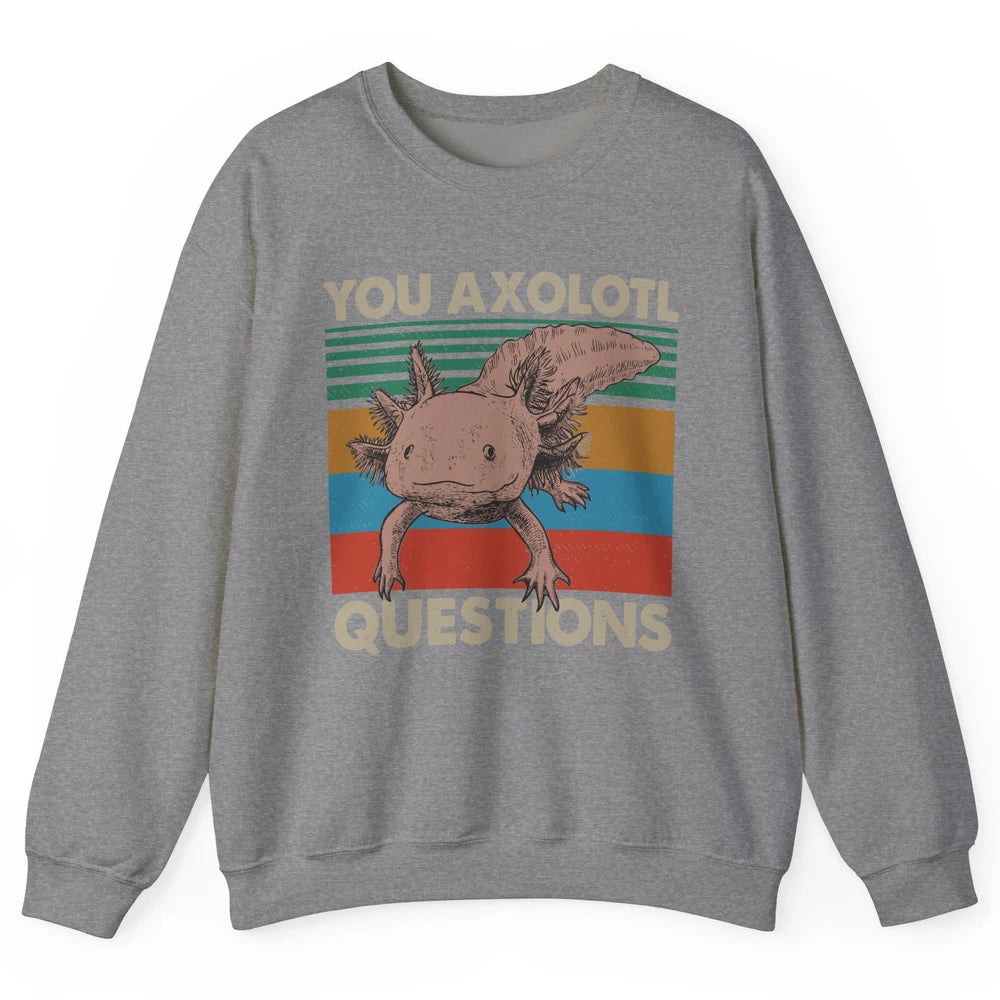 Vintage You Axolotl Question Funny Axolotl Pet Lovers Gift Unisex Crewneck Sweatshirt