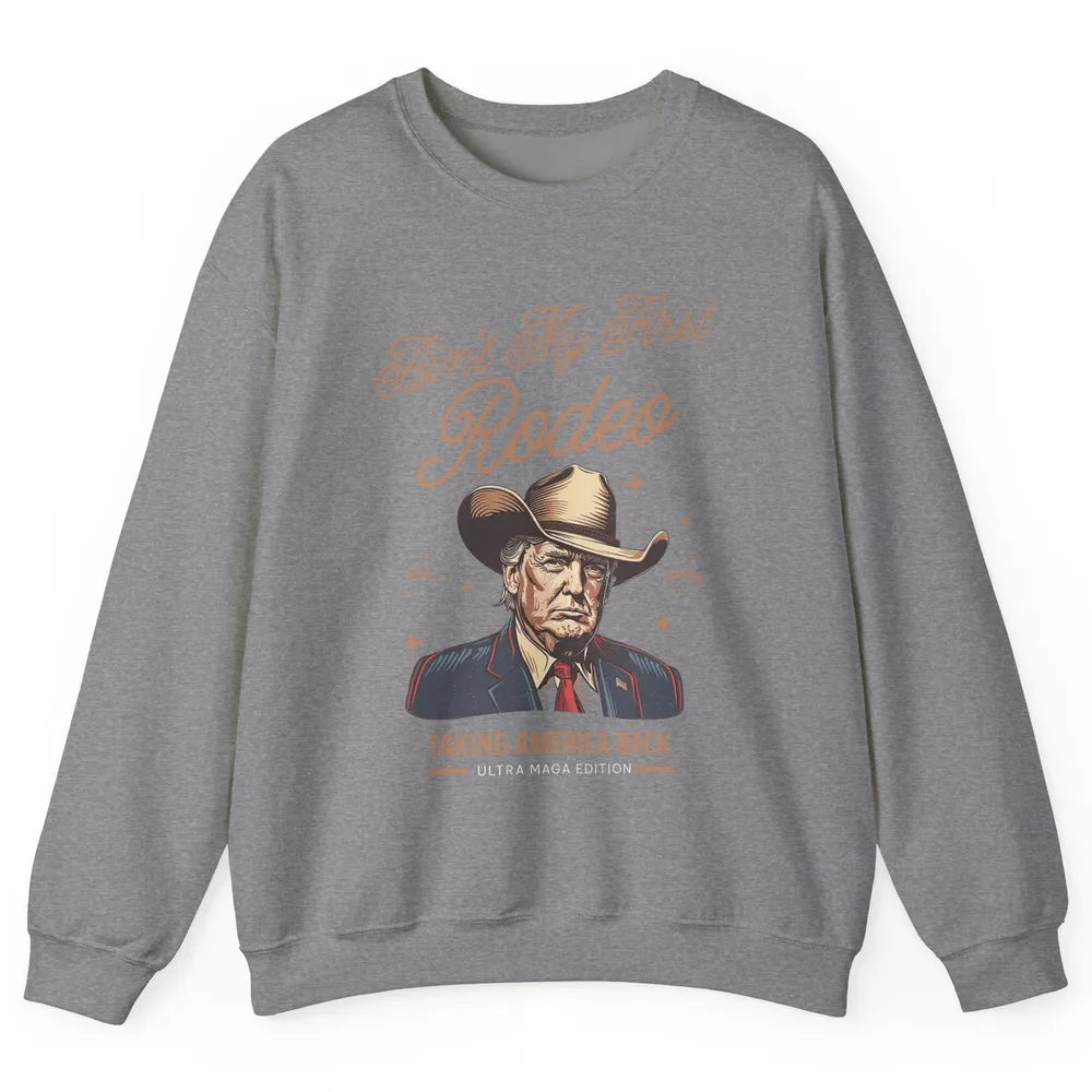 Ain't My First Rodeo Trump Cowboy Taking America Back Western Country Donald Trump Vintage Unisex Crewneck Sweatshirt