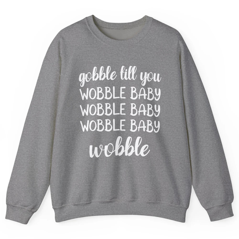 Funny Turkey Gobble Till You Wobble Baby Thanksgiving Gift Unisex Crewneck Sweatshirt