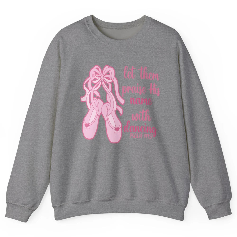 Ballet Let Them Praise His Name With Dancing Bible Verse Unisex Crewneck Sweatshirt