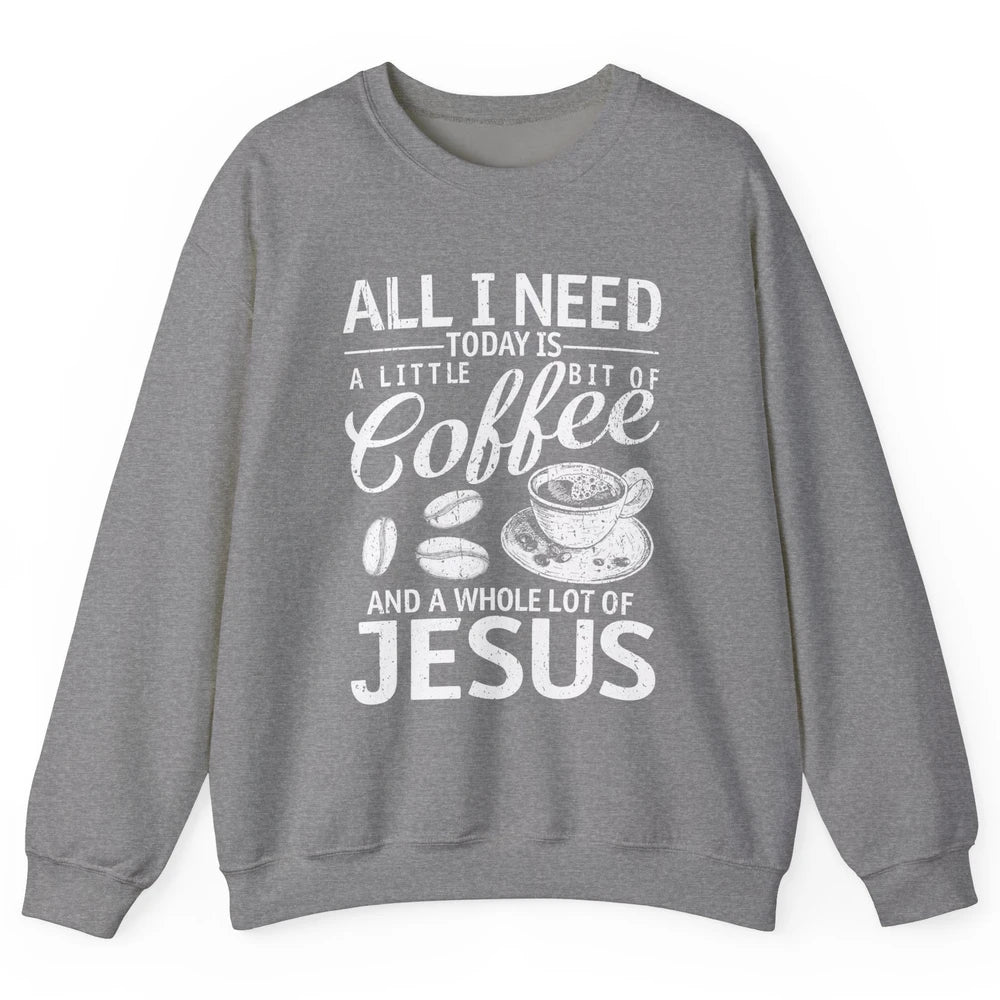 All I Need Today Is Coffee And Jesus Cross Bible Christian Unisex Crewneck Sweatshirt