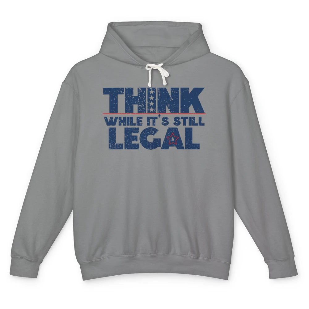 Think While It's Still Legal US Political Freedom Sarcastic Unisex Lightweight Hoodie