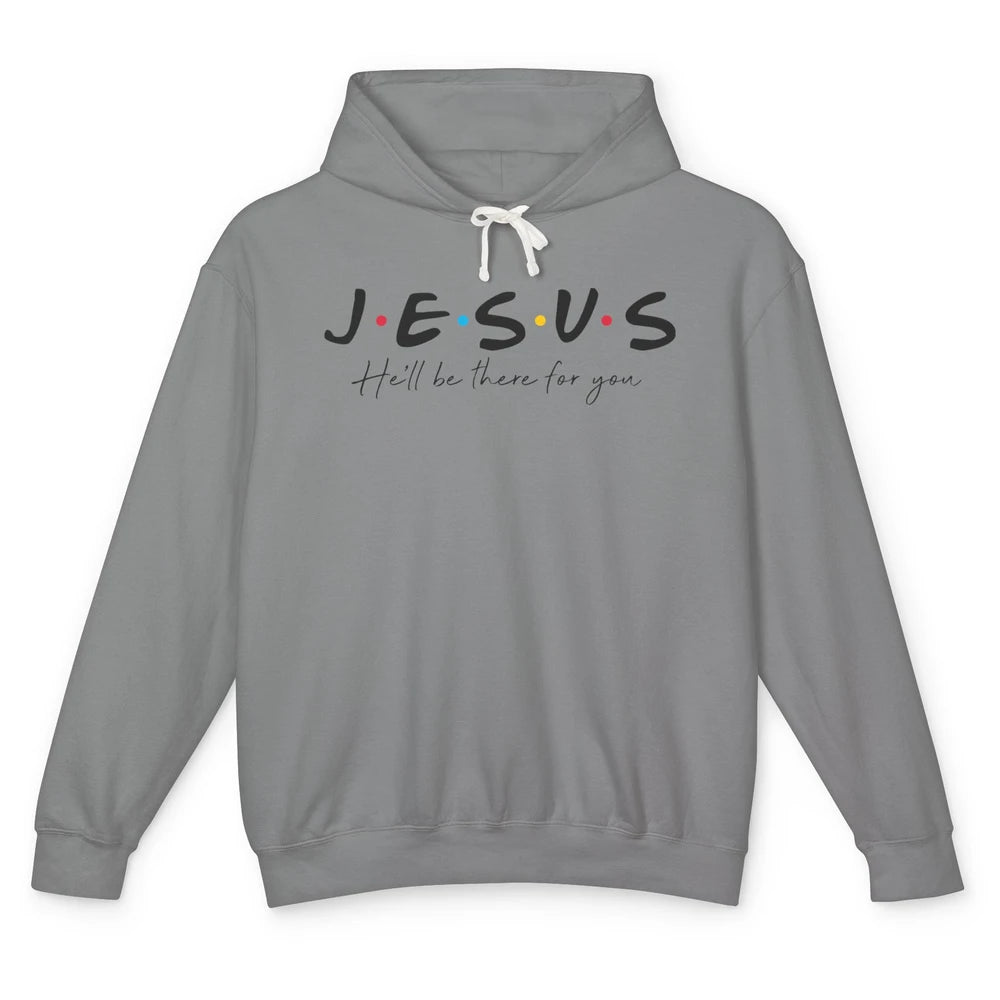 Christian Jesus He'll Be There For You Religious Jesus Lover Unisex Lightweight Hoodie