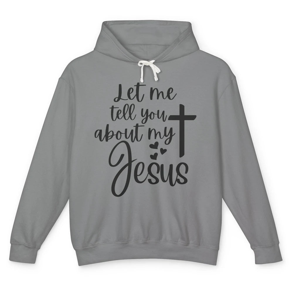 Christian Let Me Tell You About My Jesus Religious Jesus Unisex Lightweight Hoodie