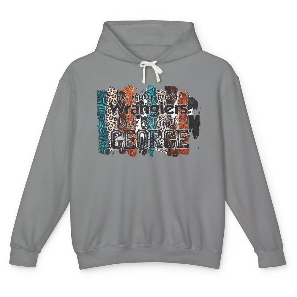 He May Wear Wranglers But He Ain't George Western Cowboy Unisex Lightweight Hoodie