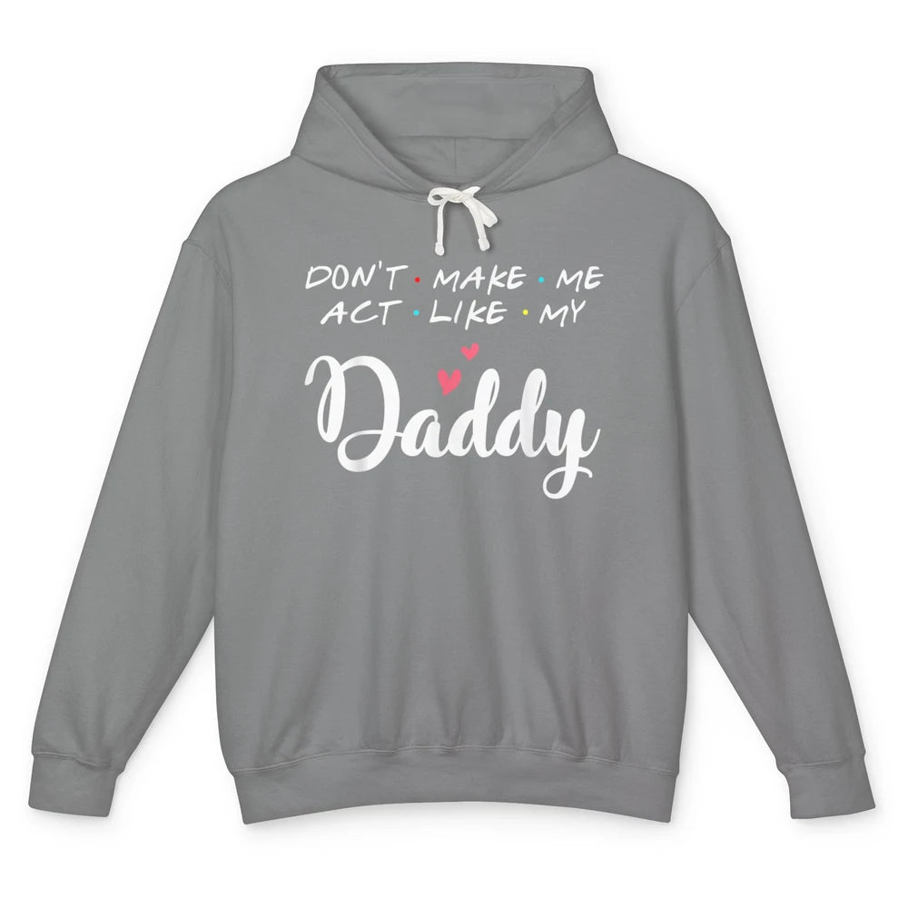 Dont Make Me Act Like My Daddy Funny Fathers Day Friends Dad Unisex Lightweight Hoodie