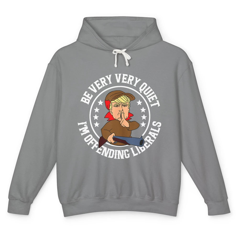 Be Very Quiet Im Offending Liberals Funny Donald Trump Vote Unisex Lightweight Hoodie