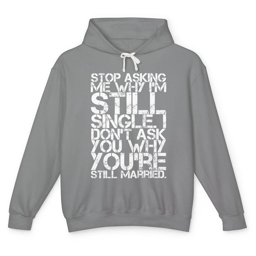 Funny Stop Asking Me Why Im Still Single Men Married Retro Unisex Lightweight Hoodie