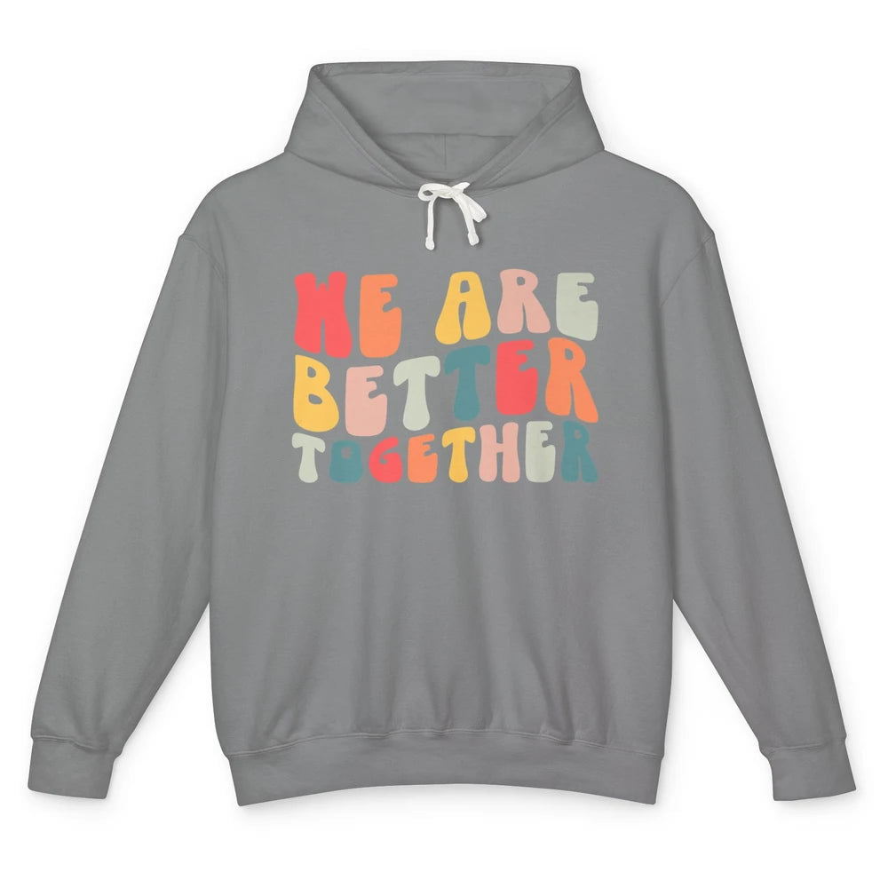 Groovy We Are Better Together Positive Mind Inspirational Unisex Lightweight Hoodie