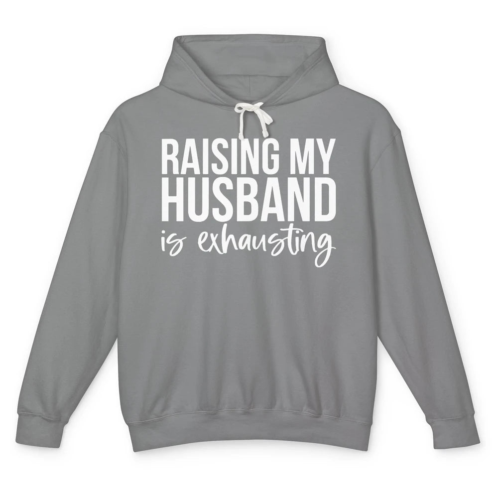 Funny Wife Raising My Husband Is Exhausting Sarcastic Wife Unisex Lightweight Hoodie