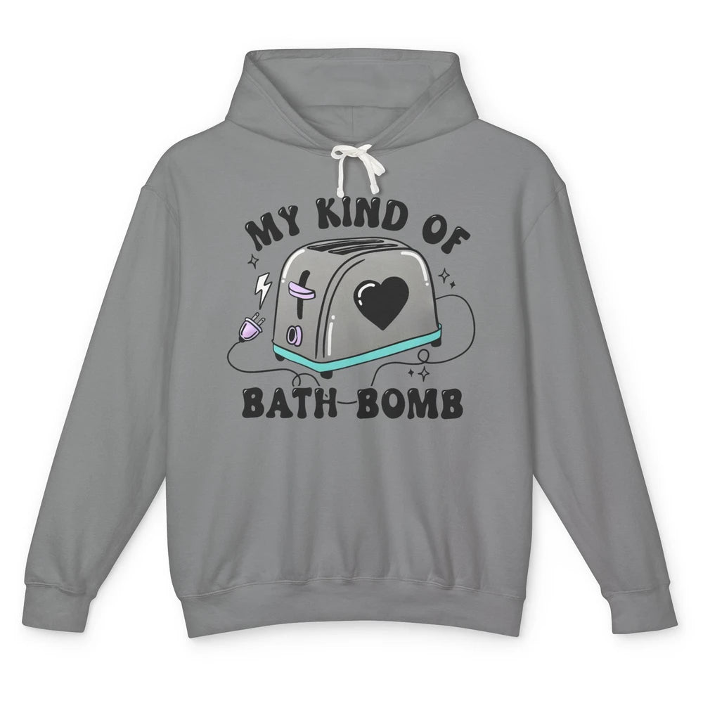 Funny My Kind Of Bath Bomb Toaster In Bath Humorous Jokes Unisex Lightweight Hoodie