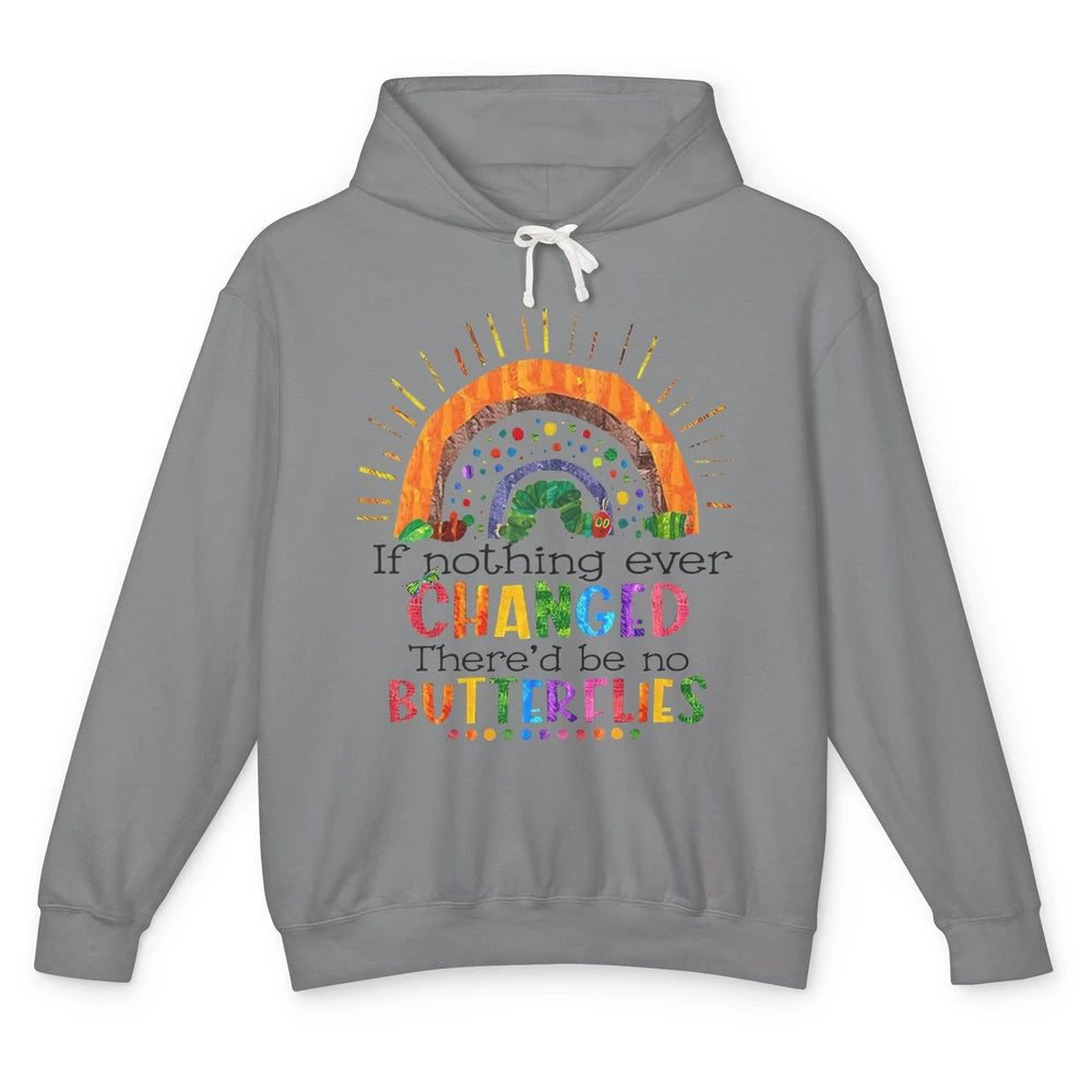 Hungry Caterpillar If Nothing Change There'd Be No Butterfly Unisex Lightweight Hoodie