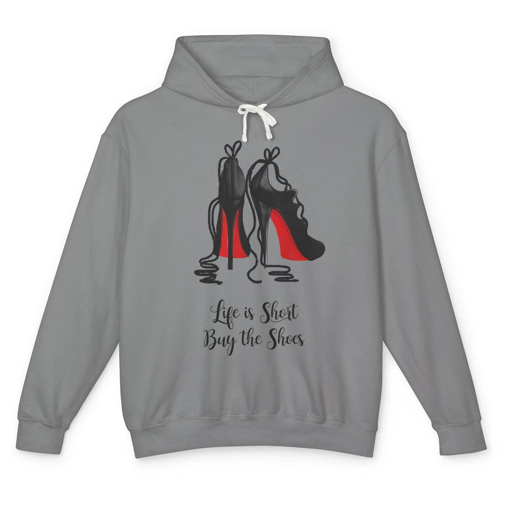 Life Is The Short Buy The Shoes High Heel Women Shoes Lovers Unisex Lightweight Hoodie