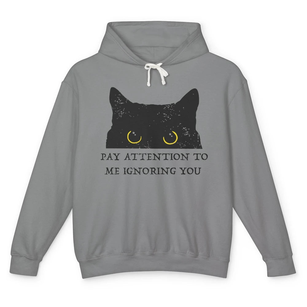 Funny Cat Pay Attention To Me Ignoring You Sarcastic Cat Mom Unisex Lightweight Hoodie