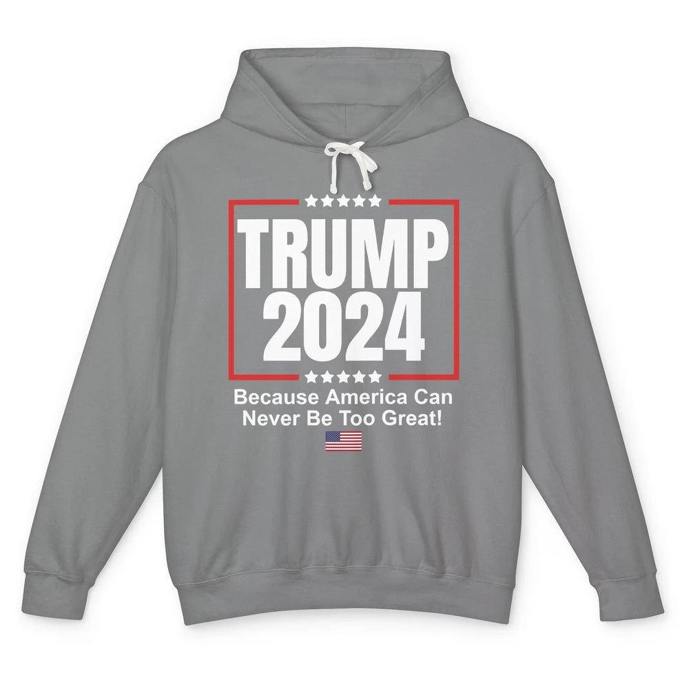 Trump 2024 Because America Can Never Be Too Great US Flag Unisex Lightweight Hoodie