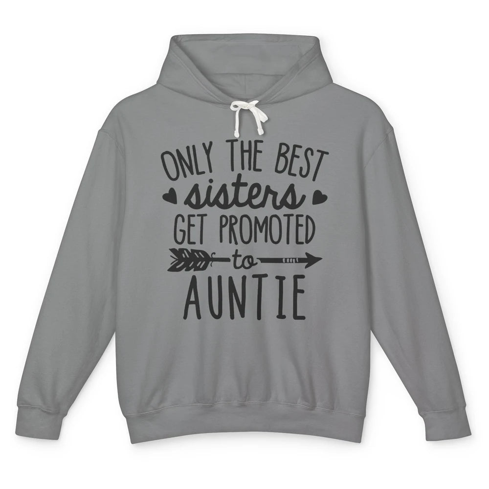 Only The Best Sisters Get Promoted To Aunt Pregnancy Reveal Unisex Lightweight Hoodie