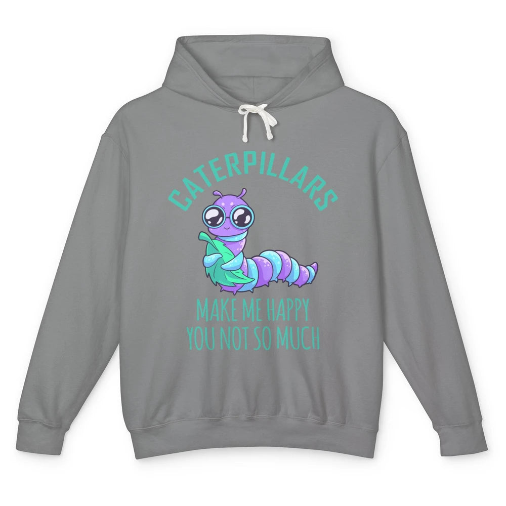 Cute Caterpillars Make Me Happy You Not So Much Humor Fruit Unisex Lightweight Hoodie