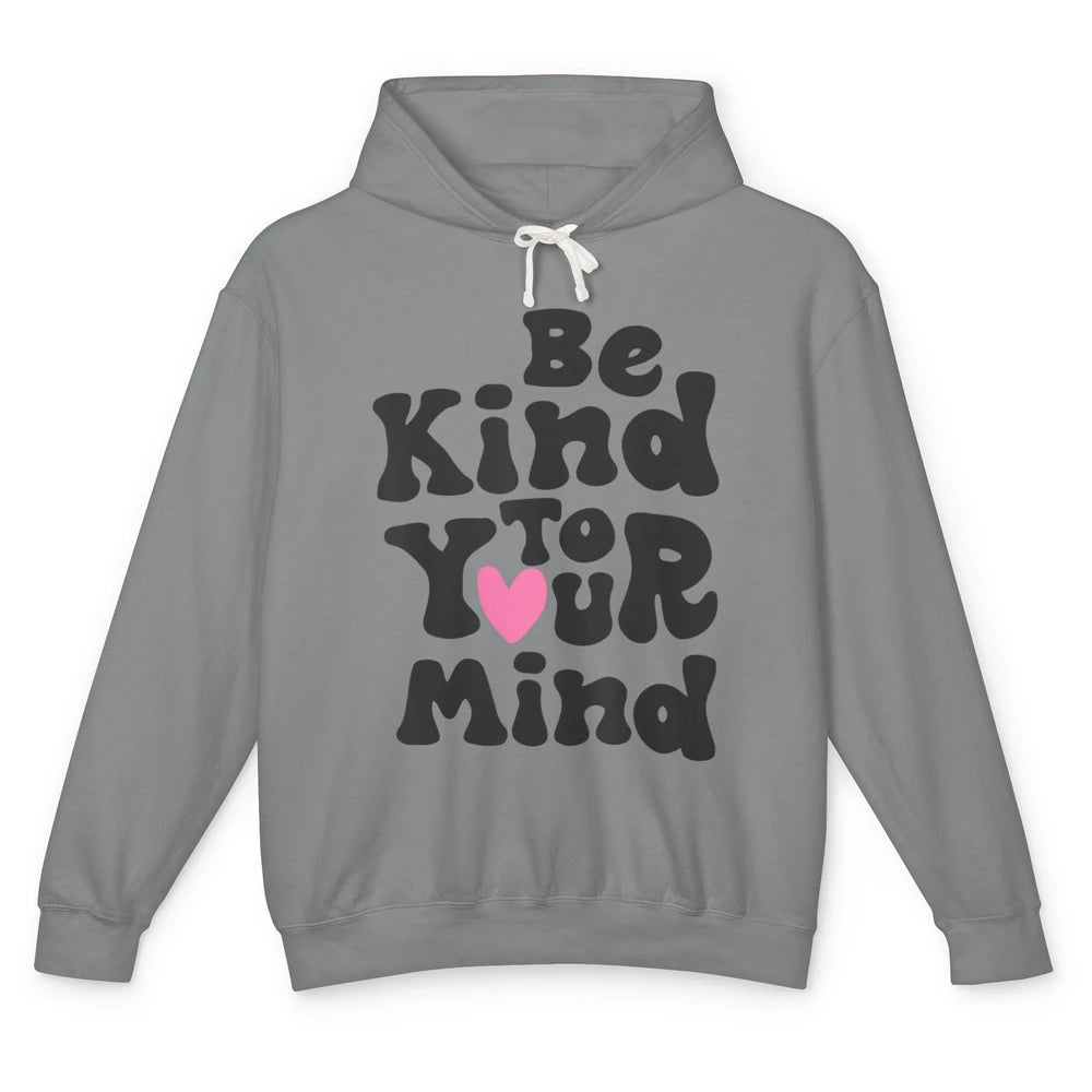 Groovy Be Kind To Your Mind Heart Mental Health Matters Love Unisex Lightweight Hoodie