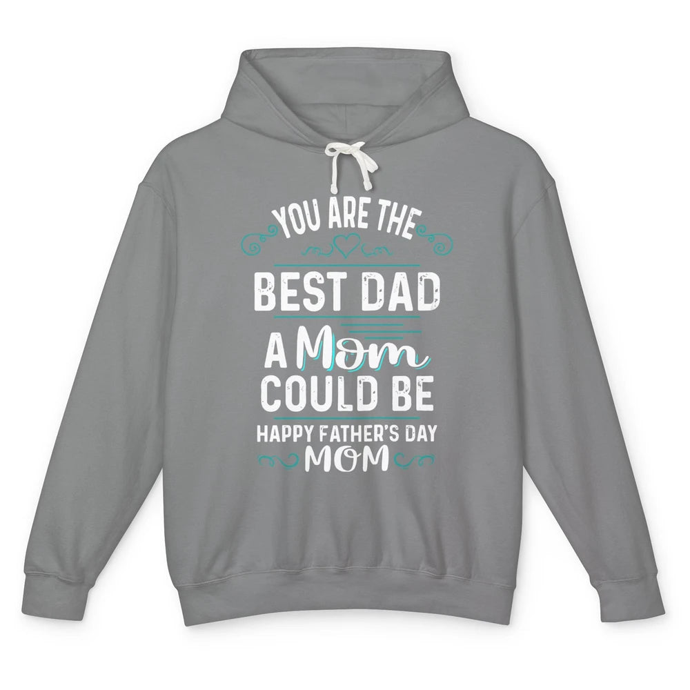 Single Mom Fathers Day Gift You're The Best Dad A Mom Can Be Unisex Lightweight Hoodie