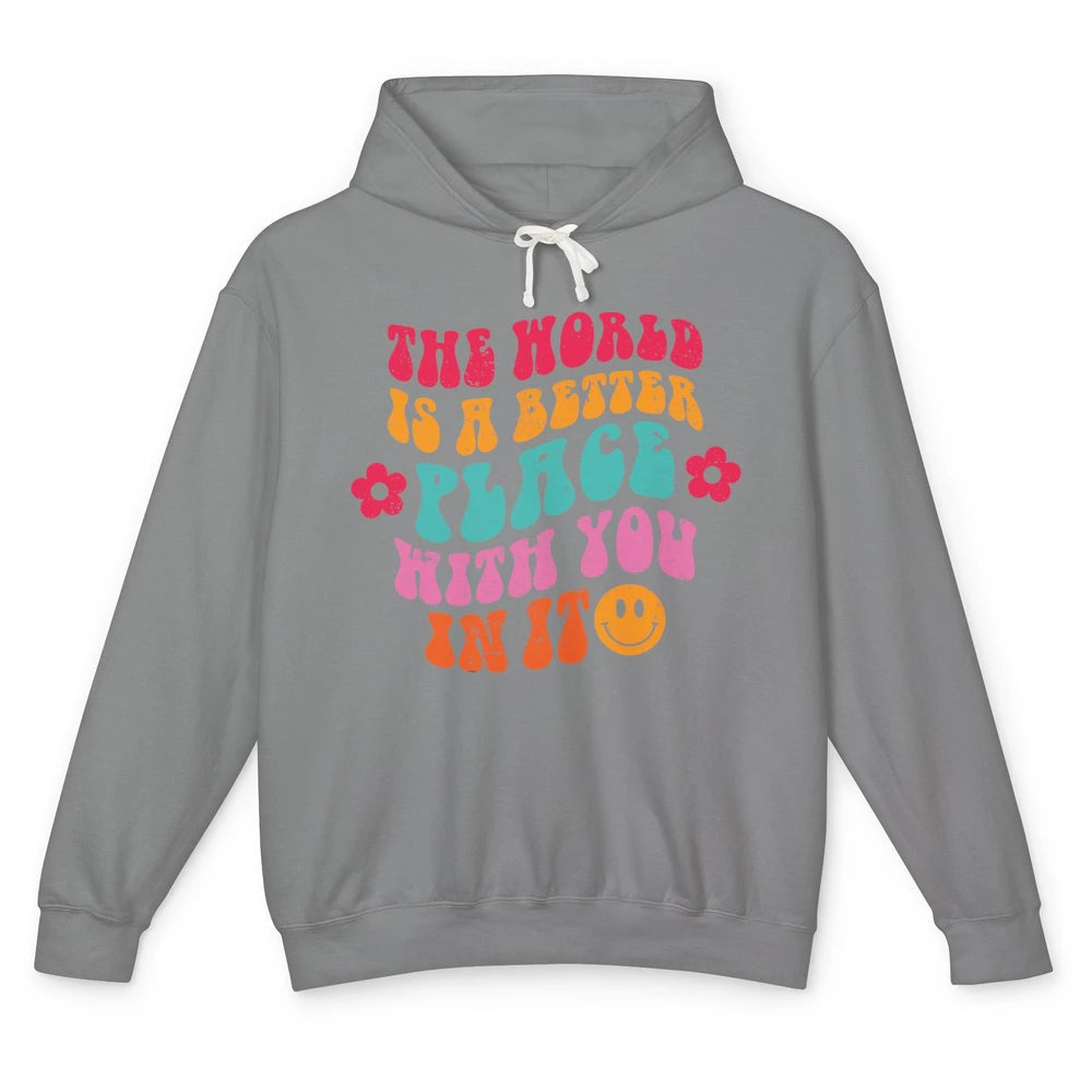 Groovy The World Is A Better Place With You In Inspirational Unisex Lightweight Hoodie